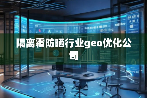 隔離霜防曬行業(yè)geo優(yōu)化公司