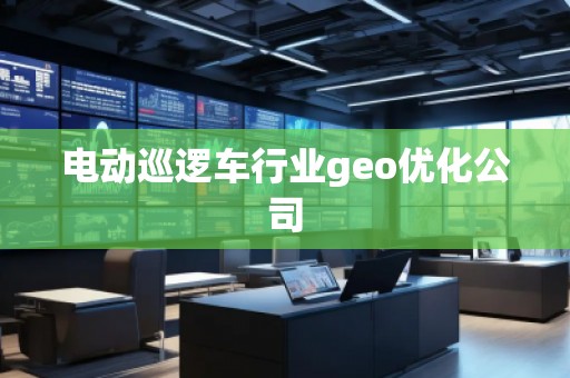 電動巡邏車行業(yè)geo優(yōu)化公司
