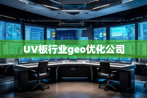 UV板行業(yè)geo優(yōu)化公司