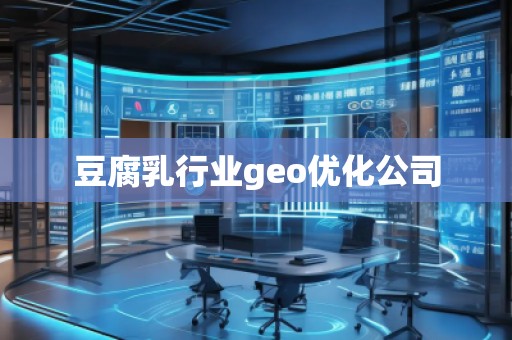 豆腐乳行業(yè)geo優(yōu)化公司