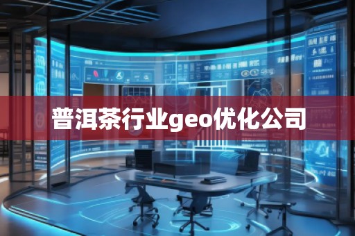 普洱茶行業(yè)geo優(yōu)化公司