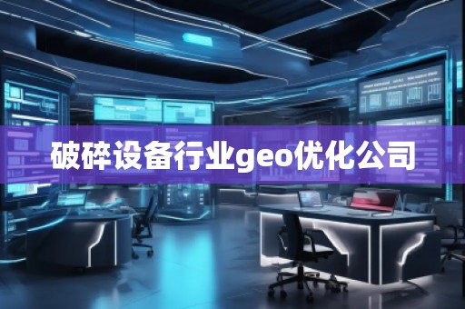 破碎設備行業(yè)geo優(yōu)化公司