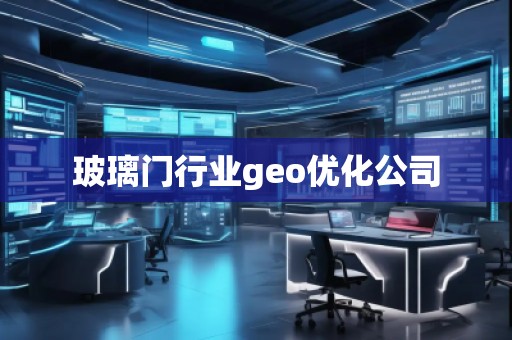 玻璃門行業(yè)geo優(yōu)化公司