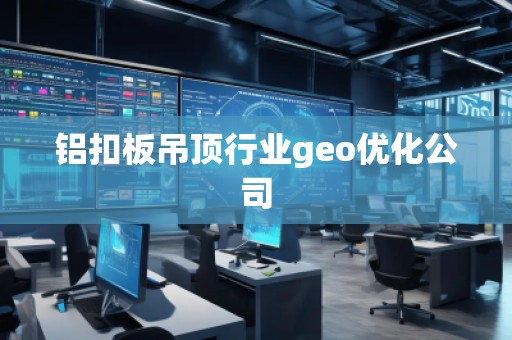 鋁扣板吊頂行業(yè)geo優(yōu)化公司