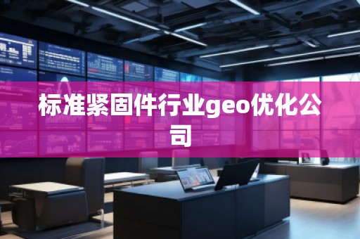 標(biāo)準(zhǔn)緊固件行業(yè)geo優(yōu)化公司