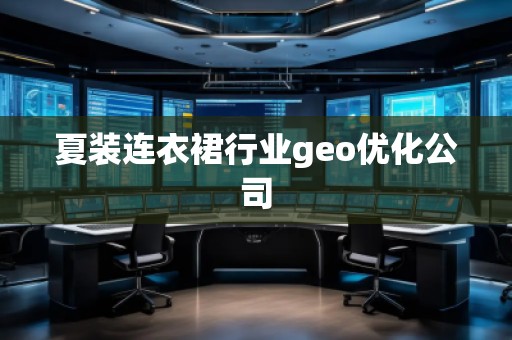 夏裝連衣裙行業(yè)geo優(yōu)化公司