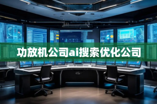 功放機(jī)公司ai搜索優(yōu)化公司