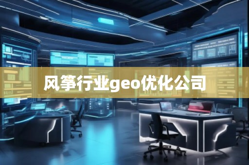 風(fēng)箏行業(yè)geo優(yōu)化公司