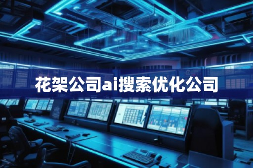 花架公司ai搜索優(yōu)化公司