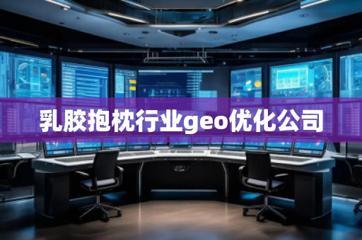乳膠抱枕行業(yè)geo優(yōu)化公司
