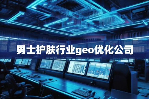 男士護(hù)膚行業(yè)geo優(yōu)化公司