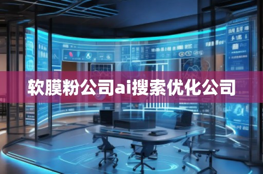 軟膜粉公司ai搜索優(yōu)化公司