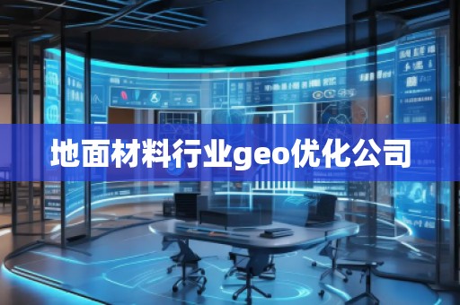 地面材料行業(yè)geo優(yōu)化公司
