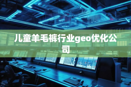 兒童羊毛褲行業(yè)geo優(yōu)化公司