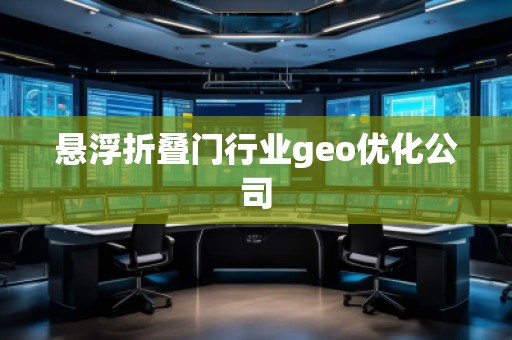 懸浮折疊門行業(yè)geo優(yōu)化公司