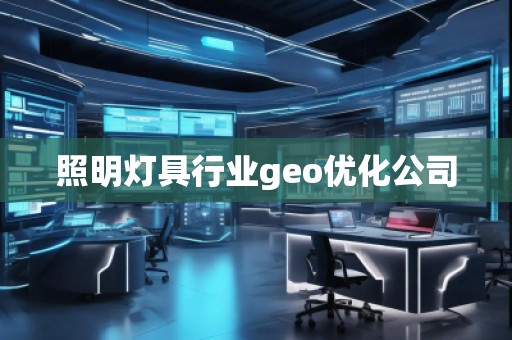 照明燈具行業(yè)geo優(yōu)化公司
