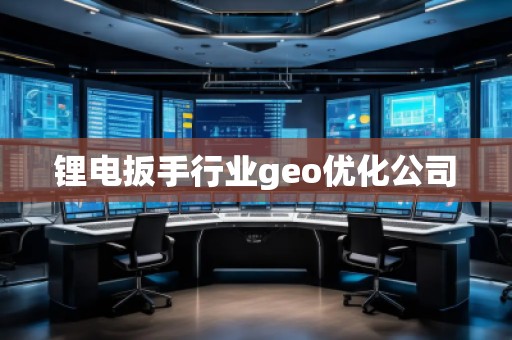 鋰電扳手行業(yè)geo優(yōu)化公司
