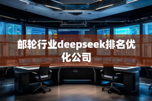 郵輪行業(yè)deepseek排名優(yōu)化公司