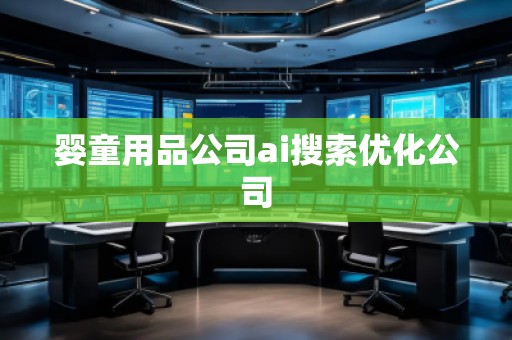嬰童用品公司ai搜索優(yōu)化公司