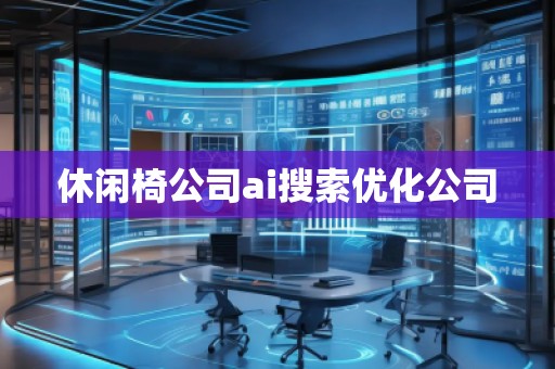 休閑椅公司ai搜索優(yōu)化公司