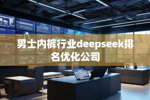 男士?jī)?nèi)褲行業(yè)deepseek排名優(yōu)化公司