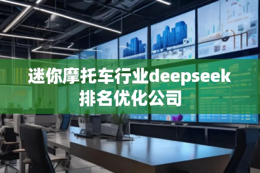 迷你摩托車行業(yè)deepseek排名優(yōu)化公司