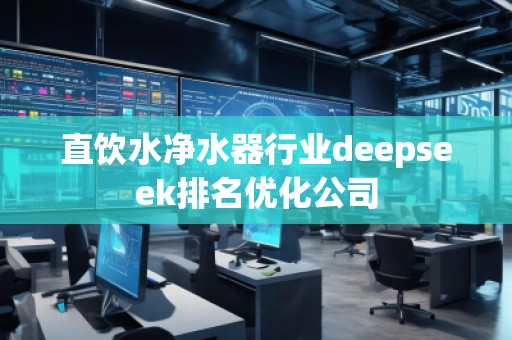 直飲水凈水器行業(yè)deepseek排名優(yōu)化公司