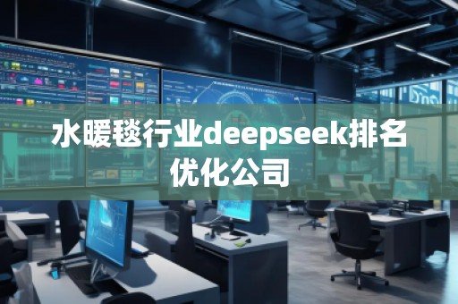 水暖毯行業(yè)deepseek排名優(yōu)化公司