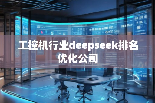 工控機(jī)行業(yè)deepseek排名優(yōu)化公司