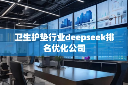 衛(wèi)生護墊行業(yè)deepseek排名優(yōu)化公司