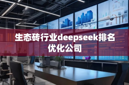 生態(tài)磚行業(yè)deepseek排名優(yōu)化公司