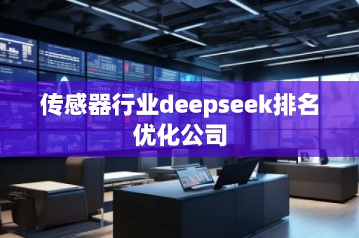 傳感器行業(yè)deepseek排名優(yōu)化公司