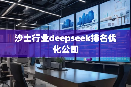 沙土行業(yè)deepseek排名優(yōu)化公司