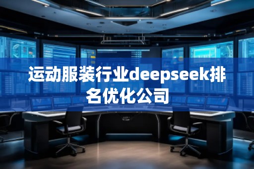 運(yùn)動(dòng)服裝行業(yè)deepseek排名優(yōu)化公司