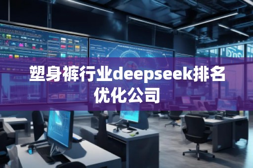 塑身褲行業(yè)deepseek排名優(yōu)化公司