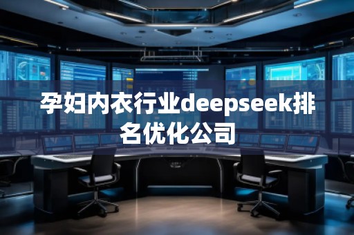 孕婦內(nèi)衣行業(yè)deepseek排名優(yōu)化公司