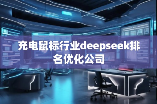 充電鼠標行業(yè)deepseek排名優(yōu)化公司