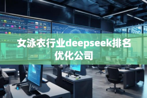 女泳衣行業(yè)deepseek排名優(yōu)化公司