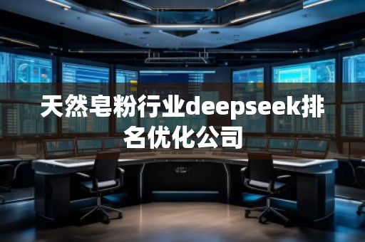 天然皂粉行業(yè)deepseek排名優(yōu)化公司