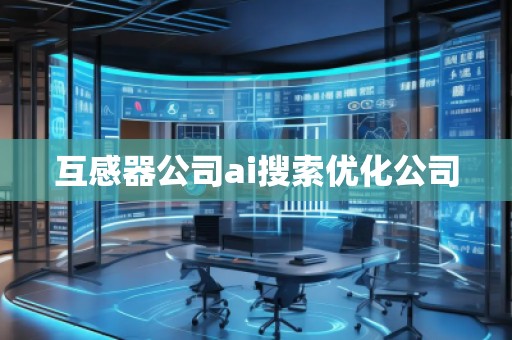 互感器公司ai搜索優(yōu)化公司