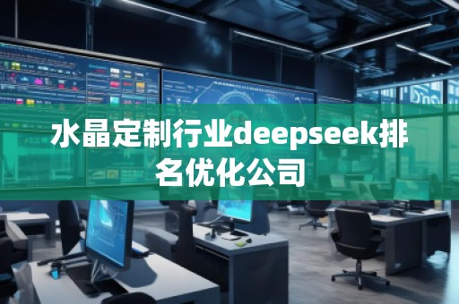 水晶定制行業(yè)deepseek排名優(yōu)化公司