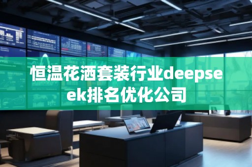 恒溫花灑套裝行業(yè)deepseek排名優(yōu)化公司