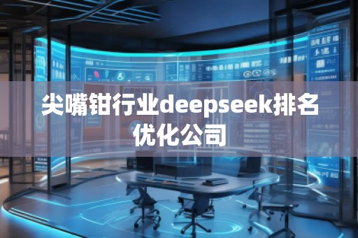 尖嘴鉗行業(yè)deepseek排名優(yōu)化公司