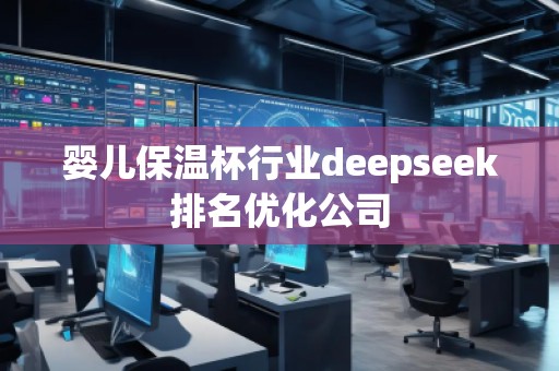 嬰兒保溫杯行業(yè)deepseek排名優(yōu)化公司