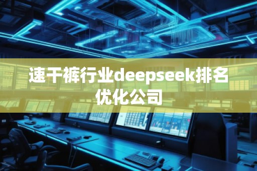 速干褲行業(yè)deepseek排名優(yōu)化公司