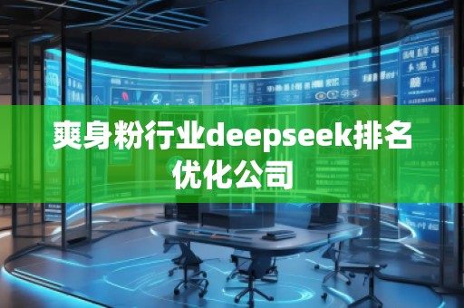 爽身粉行業(yè)deepseek排名優(yōu)化公司