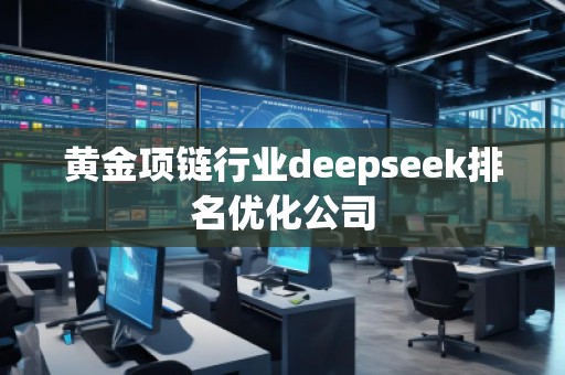 黃金項鏈行業(yè)deepseek排名優(yōu)化公司