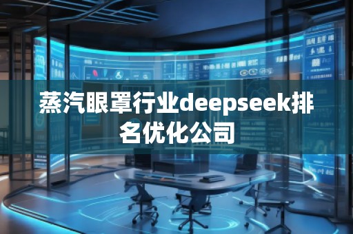 蒸汽眼罩行業(yè)deepseek排名優(yōu)化公司