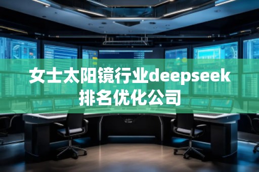 女士太陽鏡行業(yè)deepseek排名優(yōu)化公司