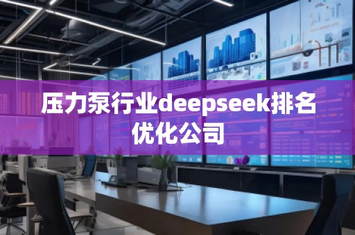 壓力泵行業(yè)deepseek排名優(yōu)化公司